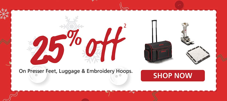 25% off on presser feet, luggage & embroidery hoops! Learn More