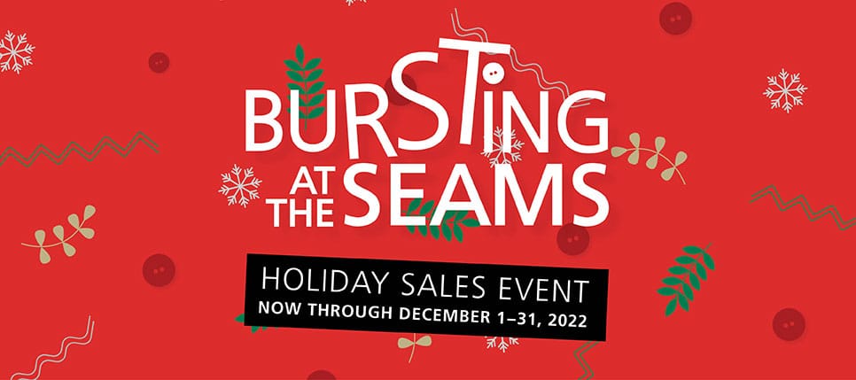 Bursting at the seams, holiday sales event December 1 - 31, 2022.