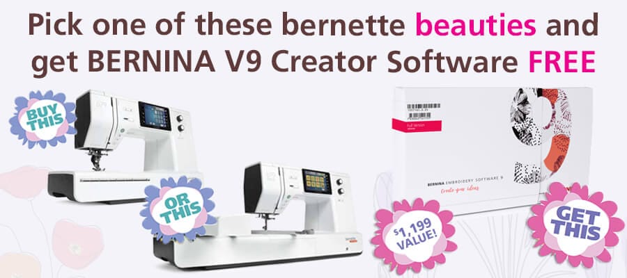 Pick one of these bernette beauties and get BERNINA V9 Creator Software FREE