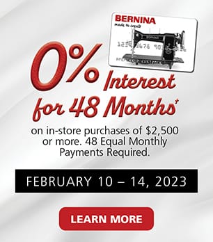 0% interest for 48 months on in store purchases of $3,000 or more with your Bernina Credit Card. 48 Equal Monthly Payments Required. Learn More.