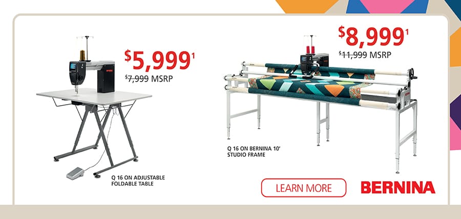 Entry level longarm savings. Save on the Q 16 on Adjustable foldable table and the Q 16 on BERNINA 10' Studio Frame. Buy Now.