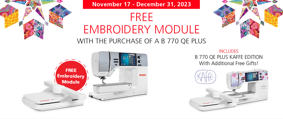 FREE Embroidery Module With the purchase of a B 770 QE PLUS. Shop Now.