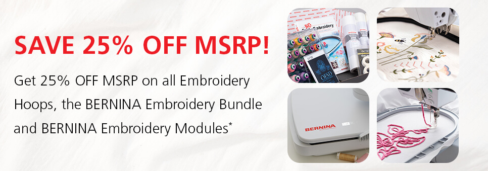 25% OFF MSRP on all Embroidery Hoops, the BERNINA Embroidery Bundle and BERNINA Embroidery Modules. Shop Now
