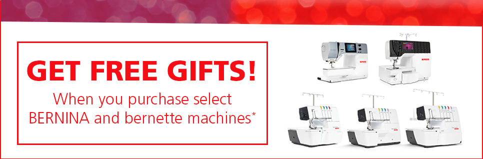 Get gifts when you purchase select Bernina and bernette machines.  Shop Now.