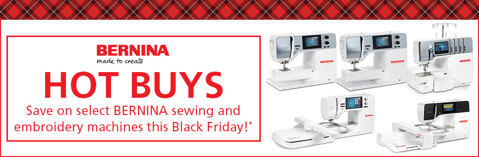 BERNINA Hot Buys!  Save on select BERNINA sewing and embroidery machines this Black Friday!