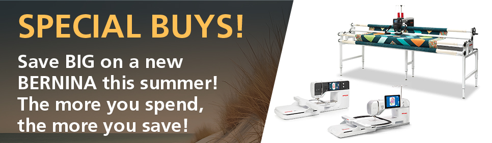 Save BIG on a new BERNINA this summer! The more you spend, the more you save! Shop Now.