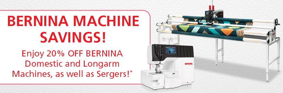 Enjoy 20% OFF BERNINA Domestic and Longarm Machines!  Shop Now.