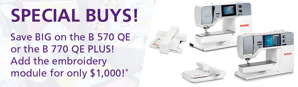 Save BIG on the B 570 QE or the B 770 QE PLUS! Add the embroidery module for only $1,000! Shop Now.